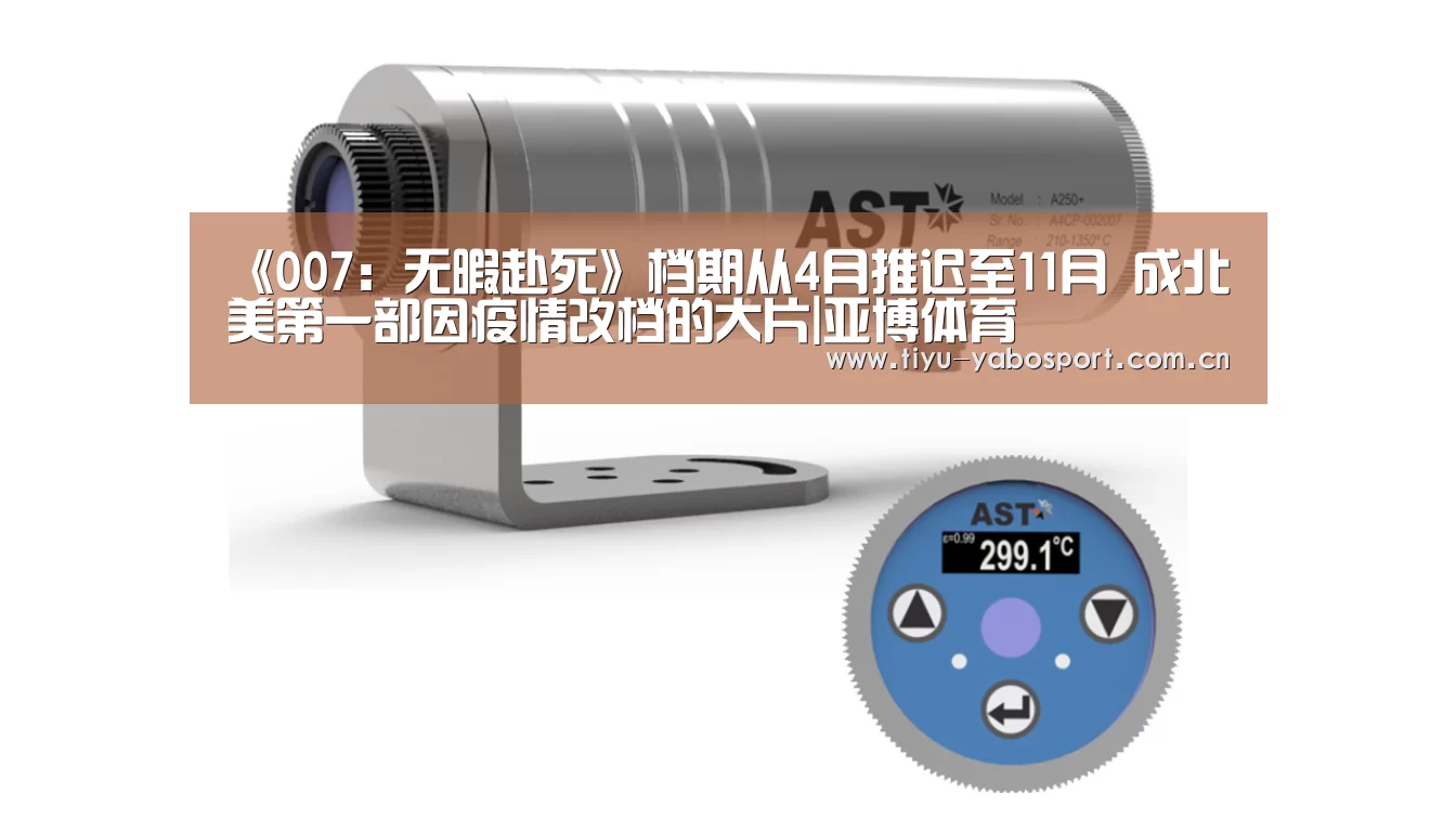 《007:无暇赴死》档期从4月推迟至11月 成北美第一部因疫情改档的大片|亚博体育(图1) 亚博网站